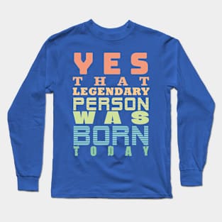 a legend was born today themed graphic design Long Sleeve T-Shirt